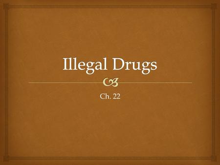 Ch. 22.   Substance abuse – any unnecessary or improper use of chemical substances for non-medical purposes  Includes  the use of illegal substances.