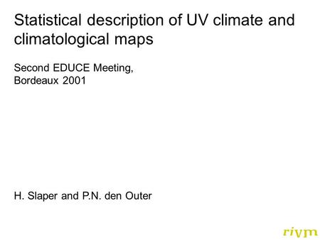 Statistical description of UV climate and climatological maps Second EDUCE Meeting, Bordeaux 2001 H. Slaper and P.N. den Outer.