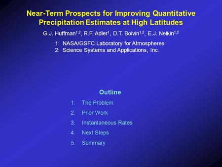 Near-Term Prospects for Improving Quantitative Precipitation Estimates at High Latitudes G.J. Huffman 1,2, R.F. Adler 1, D.T. Bolvin 1,2, E.J. Nelkin 1,2.