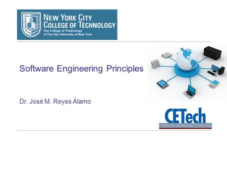 Software Engineering Principles Dr. José M. Reyes Álamo.