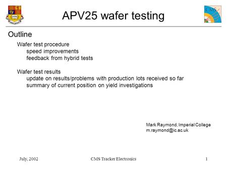 July, 2002CMS Tracker Electronics1 APV25 wafer testing Outline Mark Raymond, Imperial College Wafer test procedure speed improvements.