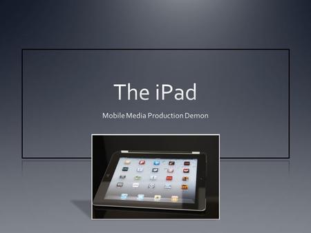 Your iPad as Mobile Video Device Agenda History of mobile media iPad capabilities Apps Sharing Demo.