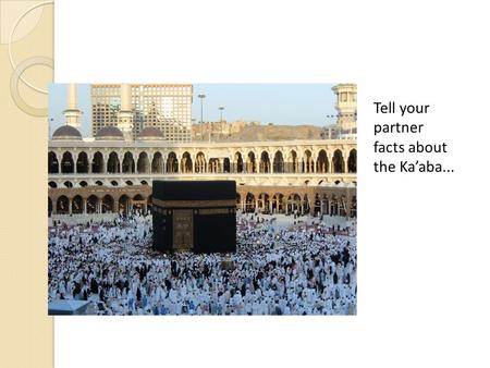 Tell your partner facts about the Ka’aba.... The 5 th Pillar Hajj –Pilgrimage To recognise Hajj as the 5 th pillar of Islam To describe what Muslims do.