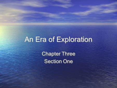 An Era of Exploration Chapter Three Section One Chapter Three Section One.