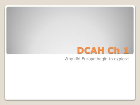 DCAH Ch 1 Why did Europe begin to explore. Where did “Indians” come from Ice Age and Land bridge North to South archeology results Mayans - Mexico Aztecs.