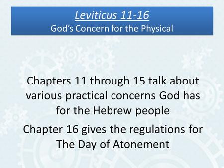 Leviticus 11-16 God’s Concern for the Physical Chapters 11 through 15 talk about various practical concerns God has for the Hebrew people Chapter 16 gives.