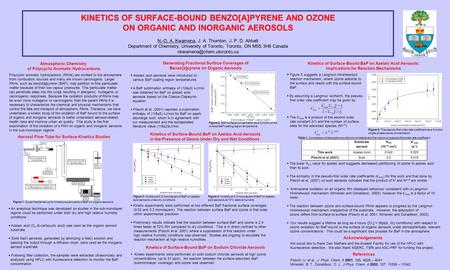 KINETICS OF SURFACE-BOUND BENZO[A]PYRENE AND OZONE ON ORGANIC AND INORGANIC AEROSOLS N.-O. A. Kwamena, J. A. Thornton, J. P. D. Abbatt Department of Chemistry,