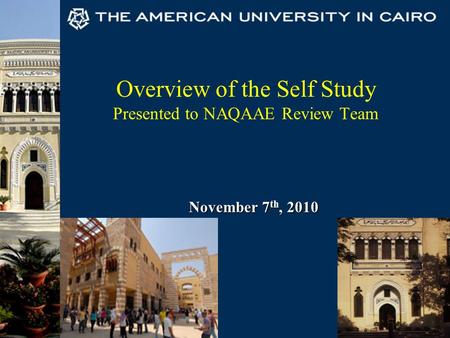 Overview of the Self Study Presented to NAQAAE Review Team November 7 th, 2010 November 7 th, 2010.