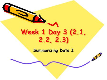 Week 1 Day 3 (2.1, 2.2, 2.3) Summarizing Data I. Step one You will need to determine the type of the variable to summarize, whether it is Qualitative.