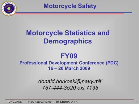 NSC 42D 03/13/09 UNCLASS1 FY09 Professional Development Conference (PDC) 16 – 20 March 2009 15 March 2009 757-444-3520 ext 7135.