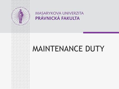 MAINTENANCE DUTY. © Martin Kornel, 2009 www.law.muni.cz 3 OVERVIEW Maintenance Duty of Parents to their Children Maintenance Duty of Children to their.