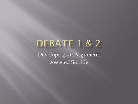 Developing an Argument: Assisted Suicide.  Euthanasia is the intentional killing by act or omission of a dependent human being for his or her alleged.