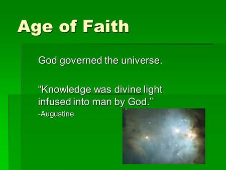 Age of Faith God governed the universe. “Knowledge was divine light infused into man by God.” -Augustine.