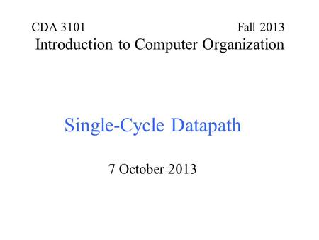 CDA 3101 Fall 2013 Introduction to Computer Organization