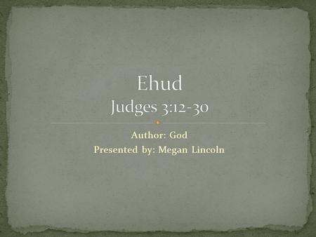 Author: God Presented by: Megan Lincoln. 12 Once again the Israelites did evil in the eyes of the Lord, and because they did this evil the Lord gave Eglon.