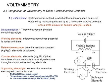 VOLTAMMETRY A.) Comparison of Voltammetry to Other Electrochemical Methods 1.) Voltammetry: electrochemical method in which information about an analyte.