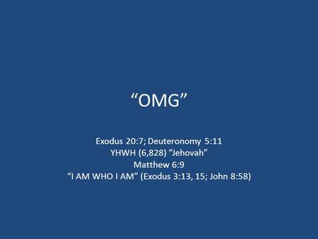 “OMG” Exodus 20:7; Deuteronomy 5:11 YHWH (6,828) “Jehovah” Matthew 6:9