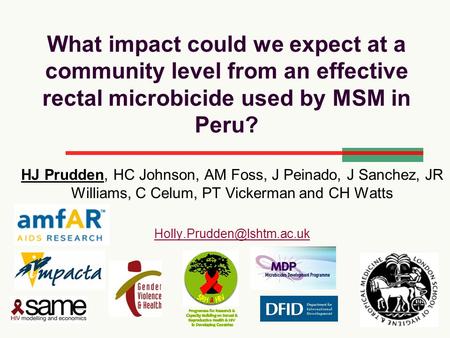 What impact could we expect at a community level from an effective rectal microbicide used by MSM in Peru? HJ Prudden, HC Johnson, AM Foss, J Peinado,