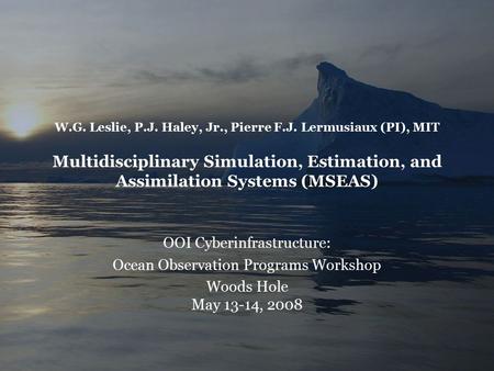 W.G. Leslie, P.J. Haley, Jr., Pierre F.J. Lermusiaux (PI), MIT Multidisciplinary Simulation, Estimation, and Assimilation Systems (MSEAS) OOI Cyberinfrastructure: