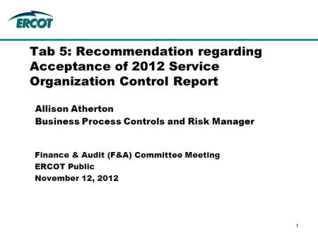 Allison Atherton Business Process Controls and Risk Manager Tab 5: Recommendation regarding Acceptance of 2012 Service Organization Control Report Finance.