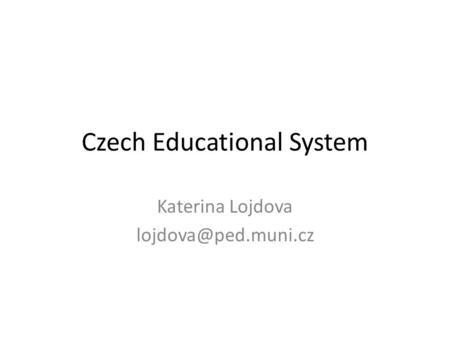 Czech Educational System Katerina Lojdova