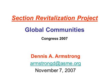 Section Revitalization Project Global Communities Congress 2007 Dennis A. Armstrong November 7, 2007.