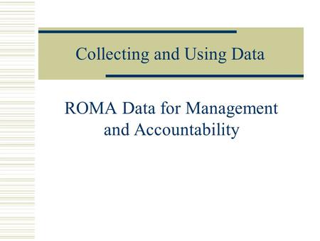 Collecting and Using Data ROMA Data for Management and Accountability.