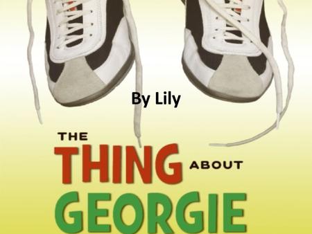 By Lily Characters The main character in the book, is Georgie. Georgie is the shortest kid in 4 th grade. He is only 42 inches tall. But the saddest.