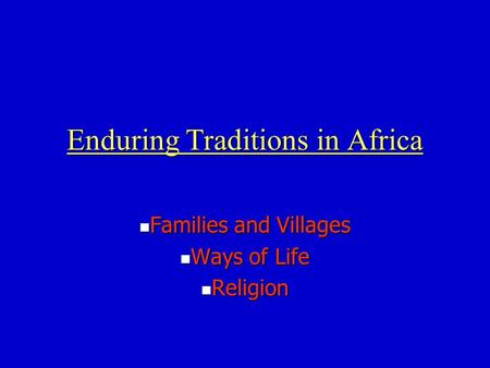 Enduring Traditions in Africa Families and Villages Families and Villages Ways of Life Ways of Life Religion Religion.