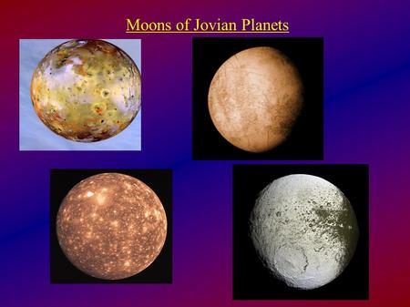 Moons of Jovian Planets. Clicker Question: The only Jovian planet without a large moon is: A: Jupiter B: Saturn C: Uranus D: Neptune.