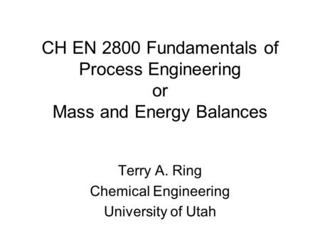 Terry A. Ring Chemical Engineering University of Utah