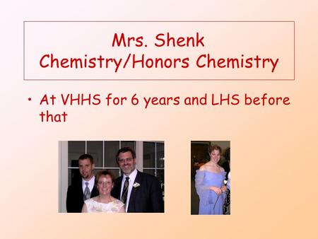 Mrs. Shenk Chemistry/Honors Chemistry At VHHS for 6 years and LHS before that.