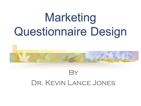 Marketing Questionnaire Design By Dr. Kevin Lance Jones.