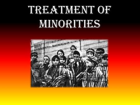 Treatment of Minorities. Parts of the Treatment of Minorities Jews and gypsies Nuremberg laws Eugenics and euthenasia Aryan Race.