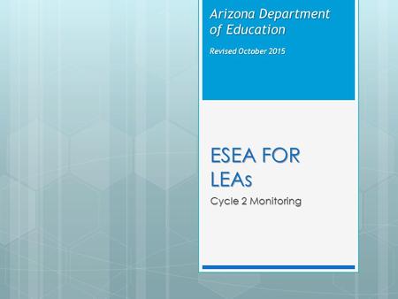 ESEA FOR LEAs Cycle 2 Monitoring Arizona Department of Education Revised October 2015.