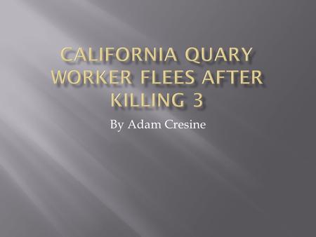 By Adam Cresine.  A man opened fire at a limestone quarry in santa clara, California  He was attending a security meeting for the quarry he worked for.