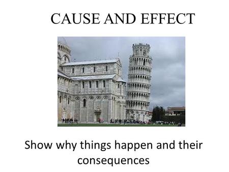 CAUSE AND EFFECT Show why things happen and their consequences.