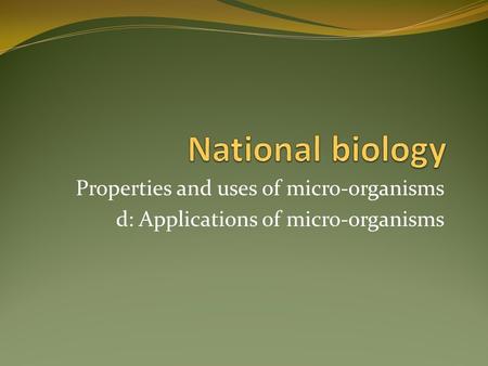 Properties and uses of micro-organisms d: Applications of micro-organisms.