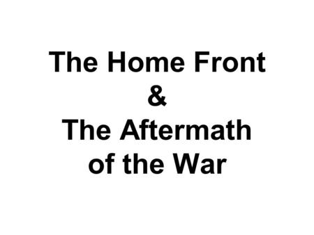 The Home Front & The Aftermath of the War. USSR Leningrad – under siege for 900 days Battle of Machines – entire factories were moved to the interior.