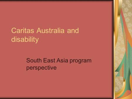 Caritas Australia and disability South East Asia program perspective.