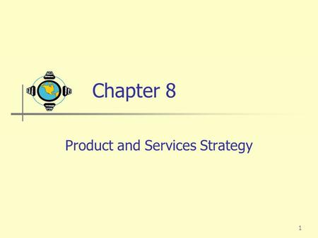 1 Chapter 8 Product and Services Strategy. 2 What is a Product? Product A Product is anything that can be offered to a market for attention, acquisition,