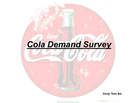 Cola Demand Survey Kenji, Tom, Ed. The Survey The following information was collected from 58 people via the use of survey sheets. This information was.