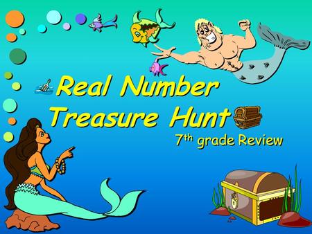 Real Number Treasure Hunt 7 th grade Review Level One >>>> >>>> 