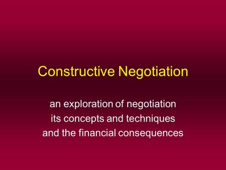 Constructive Negotiation an exploration of negotiation its concepts and techniques and the financial consequences.