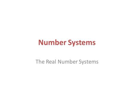 Number Systems The Real Number Systems. Objectives: To determine what qualifies something as a mathematical object. To develop some of the basic properties.