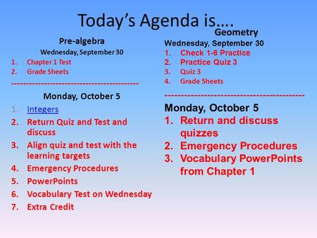 Today’s Agenda is…. Pre-algebra Wednesday, September 30 1.Chapter 1 Test 2.Grade Sheets ------------------------------------------- Monday, October 5 1.IntegersIntegers.