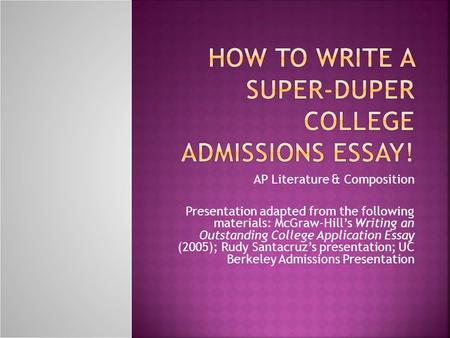 AP Literature & Composition Presentation adapted from the following materials: McGraw-Hill’s Writing an Outstanding College Application Essay (2005); Rudy.