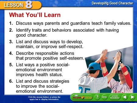 Click the mouse button or press the space bar to display information. 1.Discuss ways parents and guardians teach family values. What You’ll Learn 2.Identify.