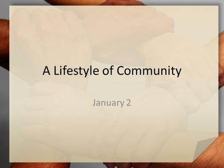 A Lifestyle of Community January 2. Think About It … What keeps sports teams unified? Today we look at what keeps the church unified … – we are diverse.