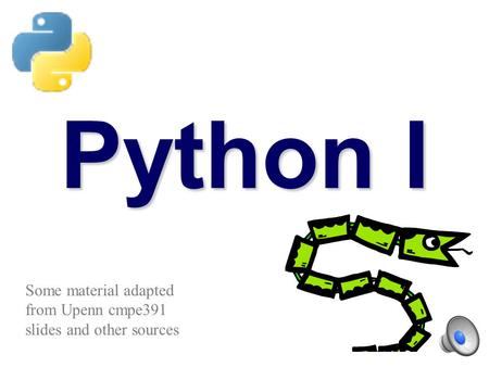 Python I Some material adapted from Upenn cmpe391 slides and other sources.